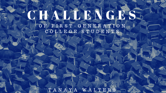 Tanaya Walters Challenges Of First Gen Students