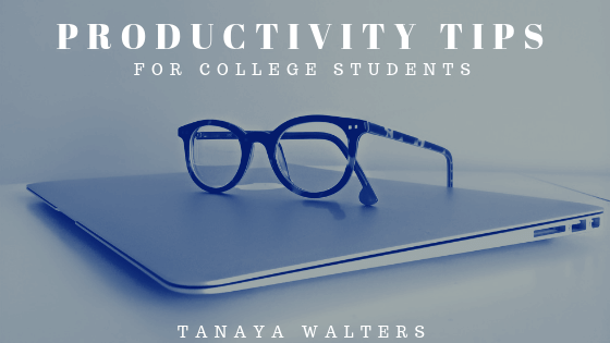 Tanaya Walters Productivity Tips College Students